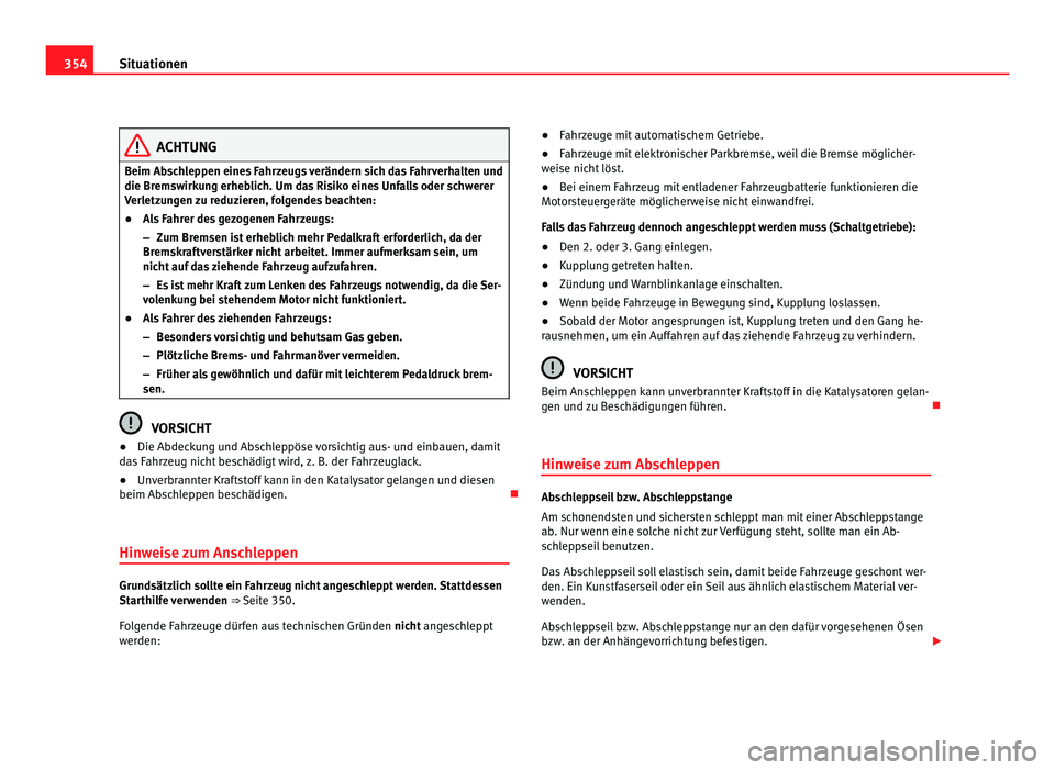 Seat Alhambra 2011 Betriebsanleitung (in German) 354
Situationen ACHTUNG
Beim Abschleppen eines Fahrzeugs verändern sich das Fahrverhalten und
die Bremsw irk
ung erheblich. Um das Risiko eines Unfalls oder schwerer
Verletzungen zu reduzieren, folge Seat Alhambra 2011 Betriebsanleitung (in German) 354
Situationen ACHTUNG
Beim Abschleppen eines Fahrzeugs verändern sich das Fahrverhalten und
die Bremsw irk
ung erheblich. Um das Risiko eines Unfalls oder schwerer
Verletzungen zu reduzieren, folge