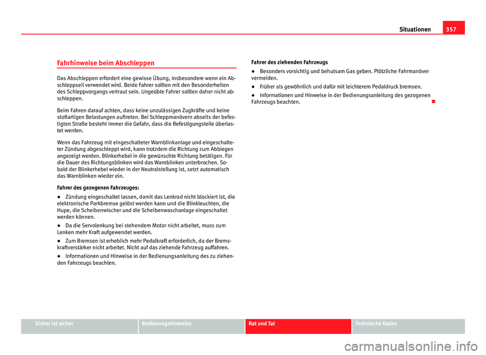 Seat Alhambra 2011 Betriebsanleitung (in German) 357
Situationen
Fahrhinweise beim Abschleppen Das Abschleppen erfordert eine gewisse Übung, insbesondere wenn ein Ab-
sc
h
leppseil verwendet wird. Beide Fahrer sollten mit den Besonderheiten
des Sch Seat Alhambra 2011 Betriebsanleitung (in German) 357
Situationen
Fahrhinweise beim Abschleppen Das Abschleppen erfordert eine gewisse Übung, insbesondere wenn ein Ab-
sc
h
leppseil verwendet wird. Beide Fahrer sollten mit den Besonderheiten
des Sch