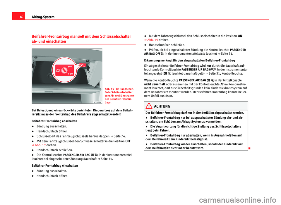 Seat Alhambra 2011 Betriebsanleitung (in German) 36
Airbag-System
Beifahrer-Frontairbag manuell mit dem Schlüsselschalter
ab- und ein s
chalten Abb. 19 Im Handschuh-
fac
h:
Schlüsselschalter
zum Ab- und Einschalten
des Beifahrer-Frontair-
bags. Seat Alhambra 2011 Betriebsanleitung (in German) 36
Airbag-System
Beifahrer-Frontairbag manuell mit dem Schlüsselschalter
ab- und ein s
chalten Abb. 19 Im Handschuh-
fac
h:
Schlüsselschalter
zum Ab- und Einschalten
des Beifahrer-Frontair-
bags.