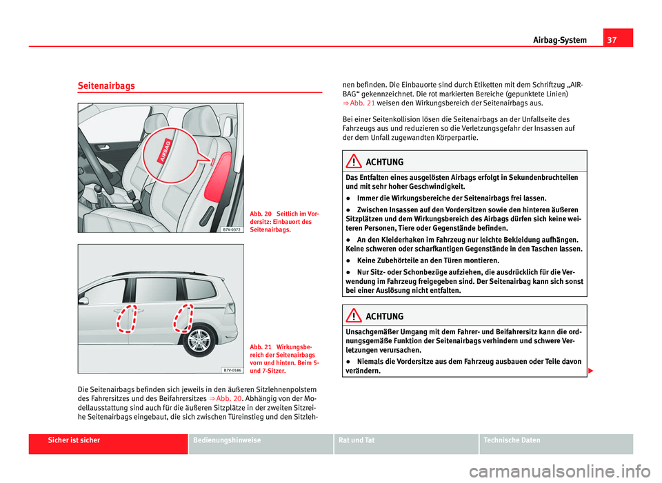 Seat Alhambra 2011 Betriebsanleitung (in German) 37
Airbag-System
Seitenairbags Abb. 20 Seitlich im Vor-
ders
itz: Einb
auort des
Seitenairbags. Abb. 21 Wirkungsbe-
reic
h der
Seitenairbags
vorn und hinten. Beim 5-
und 7-Sitzer.
Die Seitenairbag Seat Alhambra 2011 Betriebsanleitung (in German) 37
Airbag-System
Seitenairbags Abb. 20 Seitlich im Vor-
ders
itz: Einb
auort des
Seitenairbags. Abb. 21 Wirkungsbe-
reic
h der
Seitenairbags
vorn und hinten. Beim 5-
und 7-Sitzer.
Die Seitenairbag