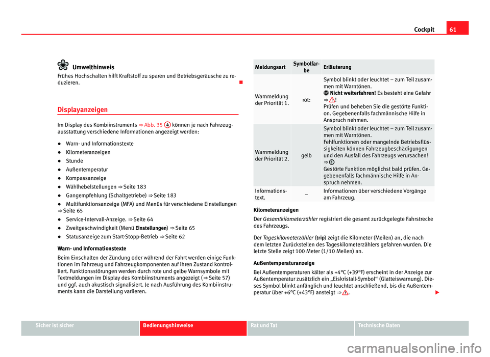 Seat Alhambra 2011  Betriebsanleitung (in German) 61
Cockpit Umwelthinweis
Frühes Hochschalten hilft Kraftstoff zu sparen und Betriebsgeräusche zu re-
duzier en. 
Di
splayanzeigen Im Display des Kombiinstruments 
⇒ Abb. 35 4  können je nach