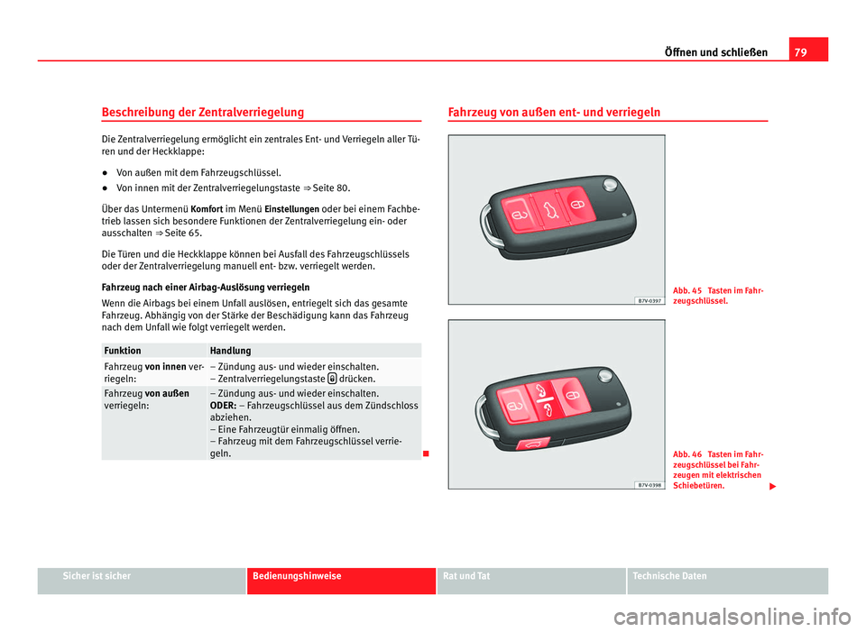 Seat Alhambra 2011 Betriebsanleitung (in German) 79
Öffnen und schließen
Beschreibung der Zentralverriegelung Die Zentralverriegelung ermöglicht ein zentrales Ent- und Verriegeln aller Tü-
ren u
nd der Hec
kklappe:
● Von außen mit dem Fahrzeu Seat Alhambra 2011 Betriebsanleitung (in German) 79
Öffnen und schließen
Beschreibung der Zentralverriegelung Die Zentralverriegelung ermöglicht ein zentrales Ent- und Verriegeln aller Tü-
ren u
nd der Hec
kklappe:
● Von außen mit dem Fahrzeu
