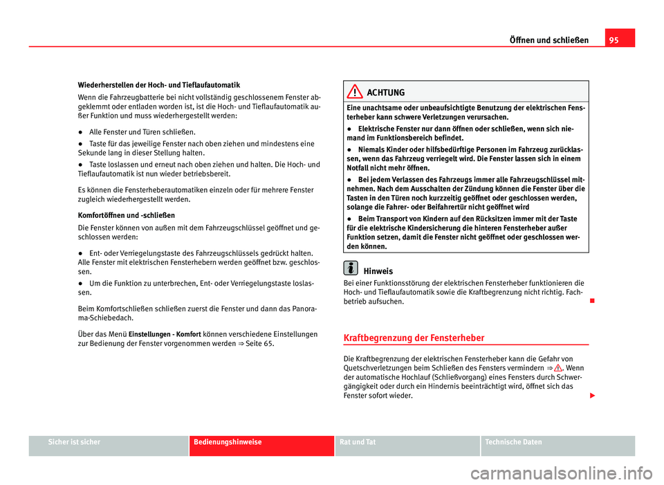Seat Alhambra 2011 Betriebsanleitung (in German) 95
Öffnen und schließen
Wiederherstellen der Hoch- und Tieflaufautomatik
Wenn die F ahr
zeugbatterie bei nicht vollständig geschlossenem Fenster ab-
geklemmt oder entladen worden ist, ist die Hoch- Seat Alhambra 2011 Betriebsanleitung (in German) 95
Öffnen und schließen
Wiederherstellen der Hoch- und Tieflaufautomatik
Wenn die F ahr
zeugbatterie bei nicht vollständig geschlossenem Fenster ab-
geklemmt oder entladen worden ist, ist die Hoch-