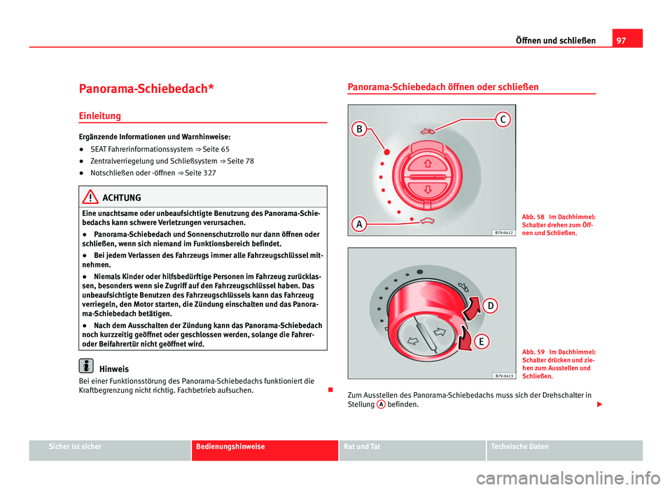 Seat Alhambra 2011 Betriebsanleitung (in German) 97
Öffnen und schließen
Panorama-Schiebedach*
Einl eit
ung Ergänzende Informationen und Warnhinweise:
●
SEAT Fahrerinformationssystem ⇒ Seite 65
● Zentr
alverriegelung und Schließsystem Seat Alhambra 2011 Betriebsanleitung (in German) 97
Öffnen und schließen
Panorama-Schiebedach*
Einl eit
ung Ergänzende Informationen und Warnhinweise:
●
SEAT Fahrerinformationssystem ⇒ Seite 65
● Zentr
alverriegelung und Schließsystem