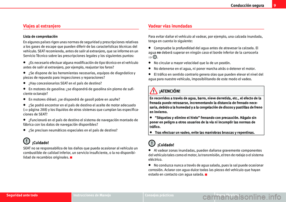 Seat Alhambra 2011 Manual del propietario (in Spanish) Conducción segura9
Seguridad ante todoInstrucciones de ManejoConsejos prácticosDatos Técnicos
Viajes al extranjero
Lista de comprobación
En algunos países rigen unas normas de seguridad y prescri Seat Alhambra 2011 Manual del propietario (in Spanish) Conducción segura9
Seguridad ante todoInstrucciones de ManejoConsejos prácticosDatos Técnicos
Viajes al extranjero
Lista de comprobación
En algunos países rigen unas normas de seguridad y prescri