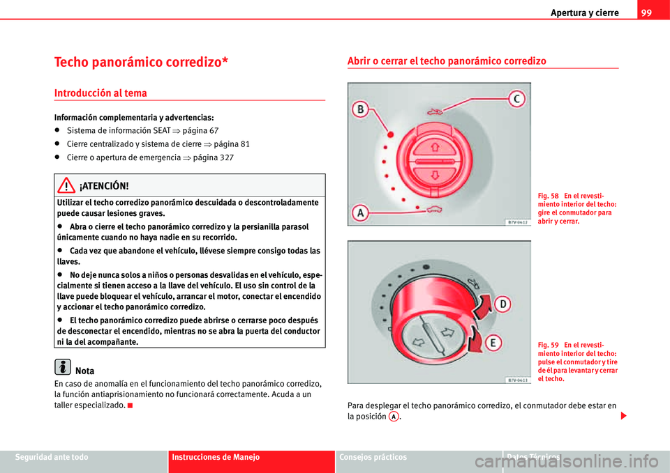 Seat Alhambra 2011  Manual del propietario (in Spanish) Apertura y cierre99
Seguridad ante todoInstrucciones de ManejoConsejos prácticosDatos Técnicos
Techo panorámico corredizo*
Introducción al tema
Información complementaria y advertencias:
�xSistem