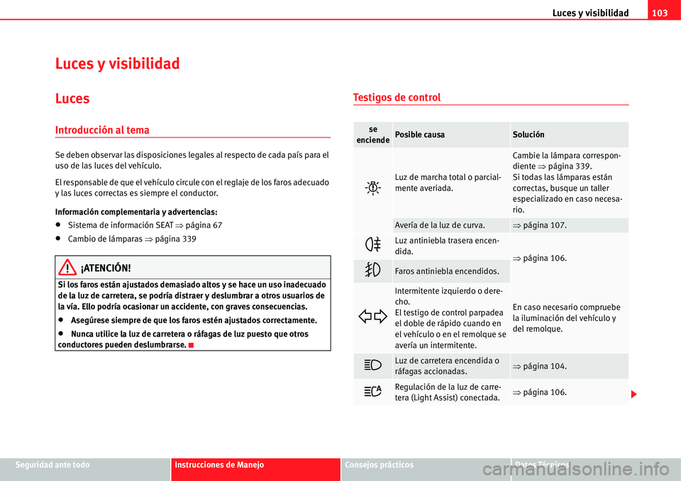Seat Alhambra 2011  Manual del propietario (in Spanish) Luces y visibilidad103
Seguridad ante todoInstrucciones de ManejoConsejos prácticosDatos Técnicos
Luces y visibilidad
Luces
Introducción al tema
Se deben observar las disposiciones legales al respe