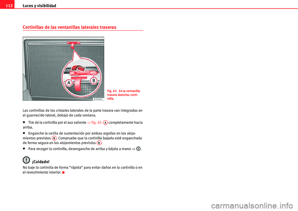 Seat Alhambra 2011  Manual del propietario (in Spanish) Luces y visibilidad 112
Cortinillas de las ventanillas laterales traseras
Las cortinillas de los cristales laterales de la parte trasera van integradas en 
el guarnecido lateral, debajo de cada ventan