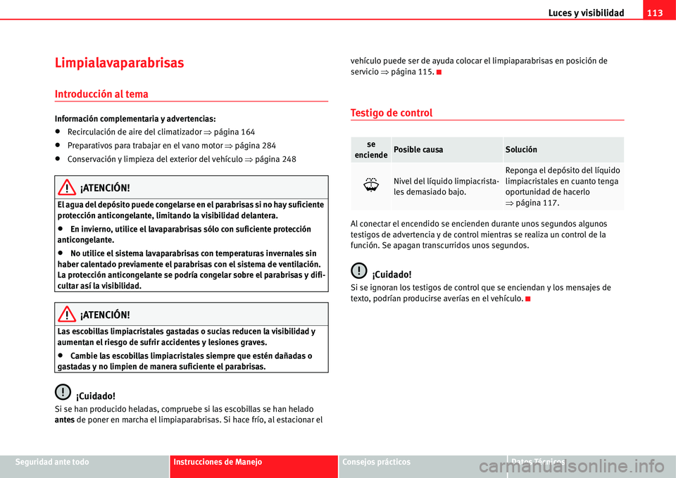 Seat Alhambra 2011  Manual del propietario (in Spanish) Luces y visibilidad113
Seguridad ante todoInstrucciones de ManejoConsejos prácticosDatos Técnicos
Limpialavaparabrisas
Introducción al tema
Información complementaria y advertencias:
�xRecirculaci