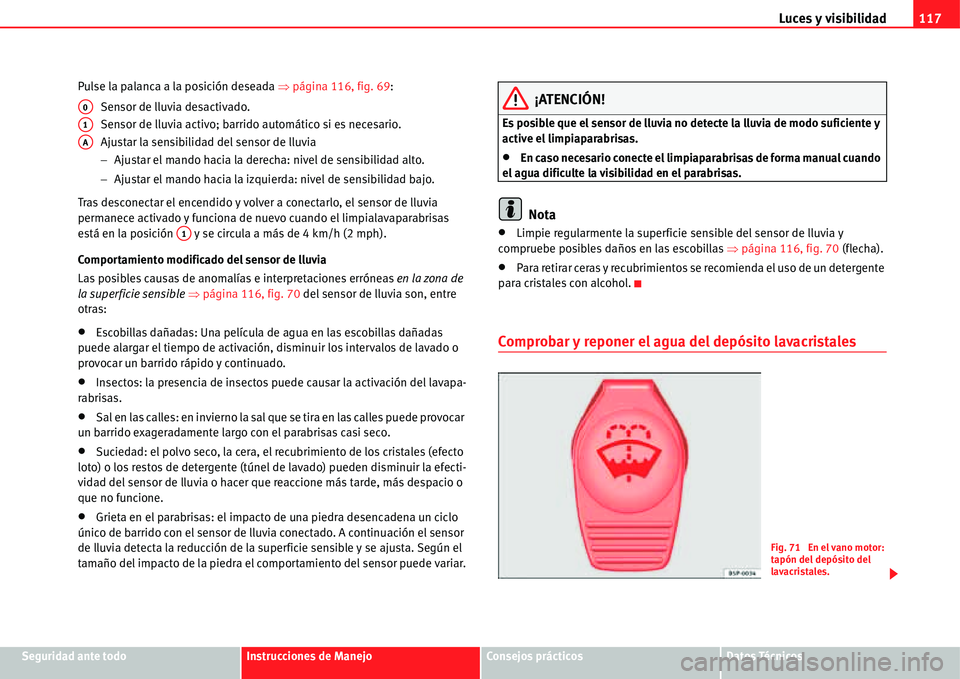 Seat Alhambra 2011  Manual del propietario (in Spanish) Luces y visibilidad117
Seguridad ante todoInstrucciones de ManejoConsejos prácticosDatos Técnicos Pulse la palanca a la posición deseada �Ÿpágina 116, fig. 69:
Sensor de lluvia desactivado.
Senso