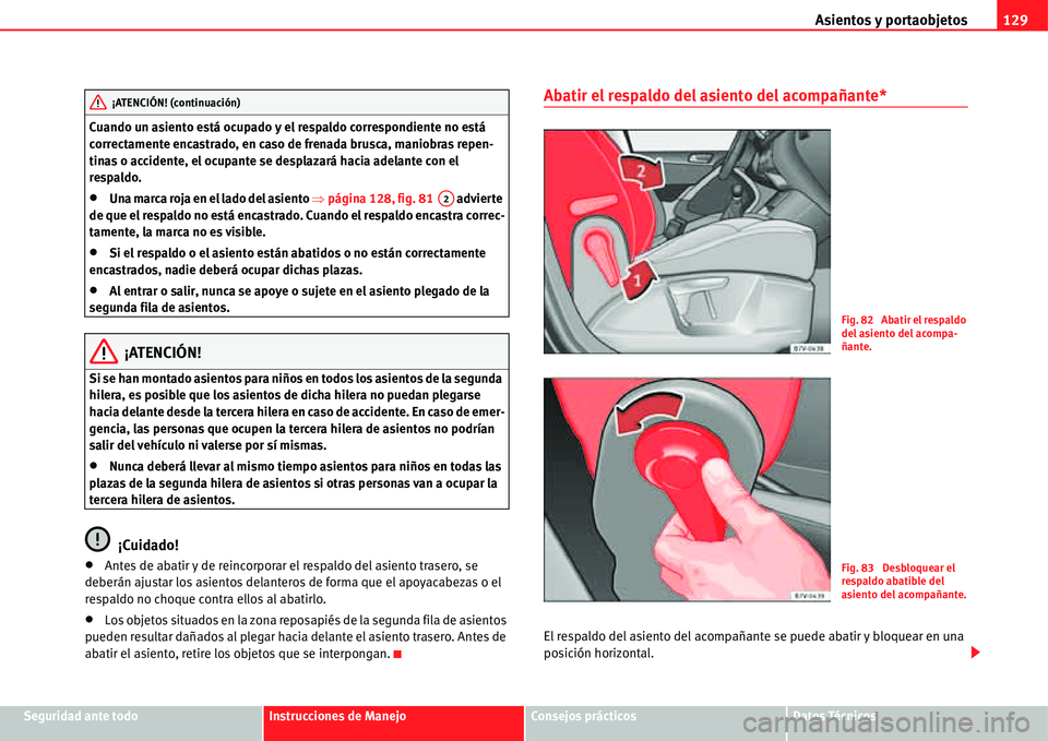 Seat Alhambra 2011  Manual del propietario (in Spanish) Asientos y portaobjetos129
Seguridad ante todoInstrucciones de ManejoConsejos prácticosDatos Técnicos Cuando un asiento está ocupado y el respaldo correspondiente no está 
correctamente encastrado