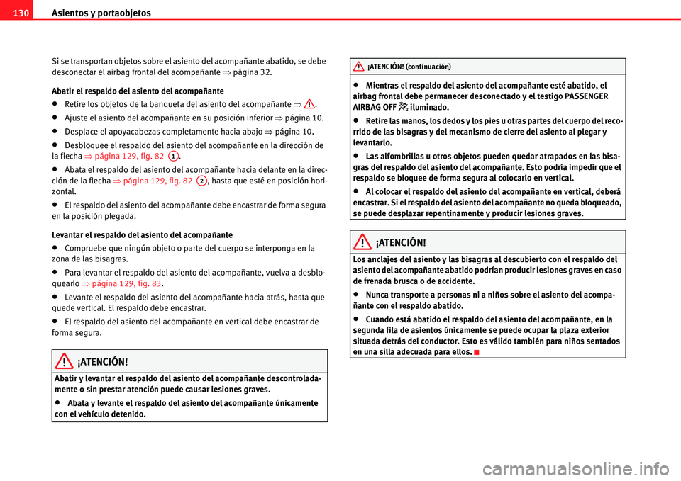 Seat Alhambra 2011  Manual del propietario (in Spanish) Asientos y portaobjetos 130
Si se transportan objetos sobre el asiento del acompañante abatido, se debe 
desconectar el airbag frontal del acompañante �Ÿpágina 32.
Abatir el respaldo del asiento d