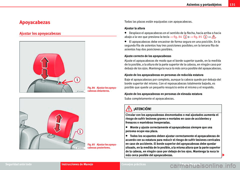 Seat Alhambra 2011  Manual del propietario (in Spanish) Asientos y portaobjetos131
Seguridad ante todoInstrucciones de ManejoConsejos prácticosDatos Técnicos
Apoyacabezas
Ajustar los apoyacabezas
Todas las plazas están equipadas con apoyacabezas.
Ajusta