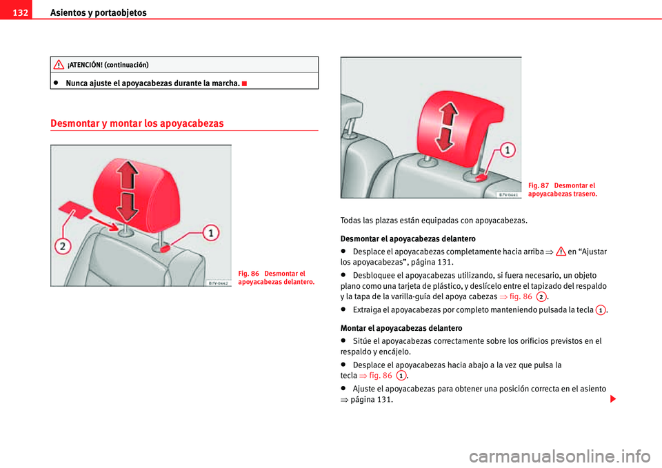Seat Alhambra 2011  Manual del propietario (in Spanish) Asientos y portaobjetos 132
�xNunca ajuste el apoyacabezas durante la marcha.
Desmontar y montar los apoyacabezas
Todas las plazas están equipadas con apoyacabezas.
Desmontar el apoyacabezas delanter