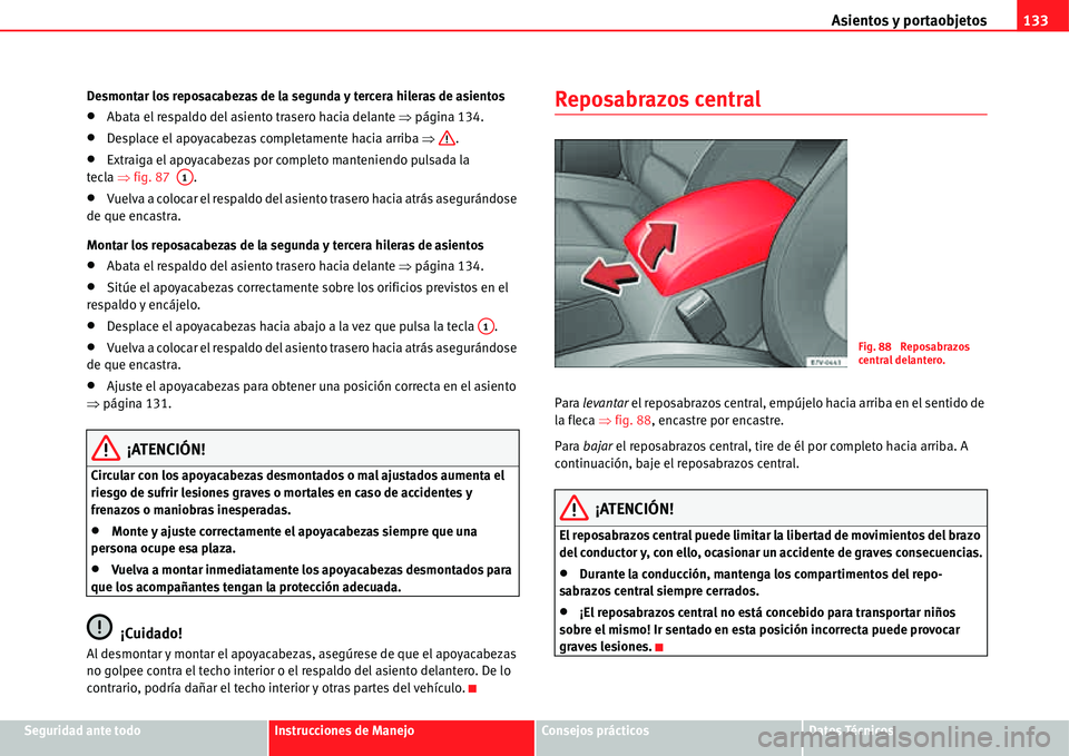 Seat Alhambra 2011  Manual del propietario (in Spanish) Asientos y portaobjetos133
Seguridad ante todoInstrucciones de ManejoConsejos prácticosDatos Técnicos Desmontar los reposacabezas de la segunda y tercera hileras de asientos
�xAbata el respaldo del 