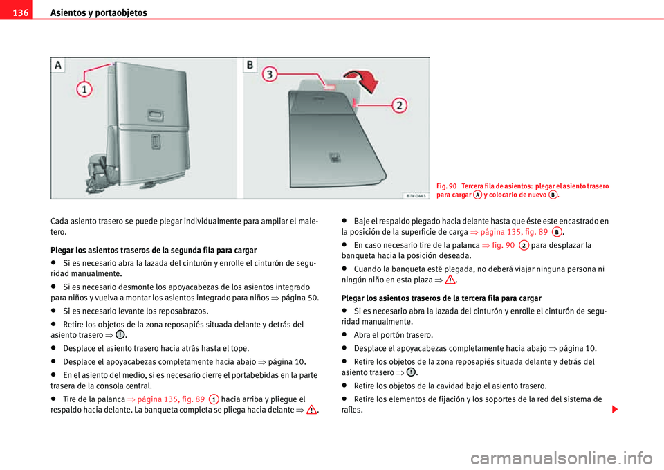 Seat Alhambra 2011  Manual del propietario (in Spanish) Asientos y portaobjetos 136
Cada asiento trasero se puede plegar individualmente para ampliar el male-
tero.
Plegar los asientos traseros de la segunda fila para cargar
�xSi es necesario abra la lazad