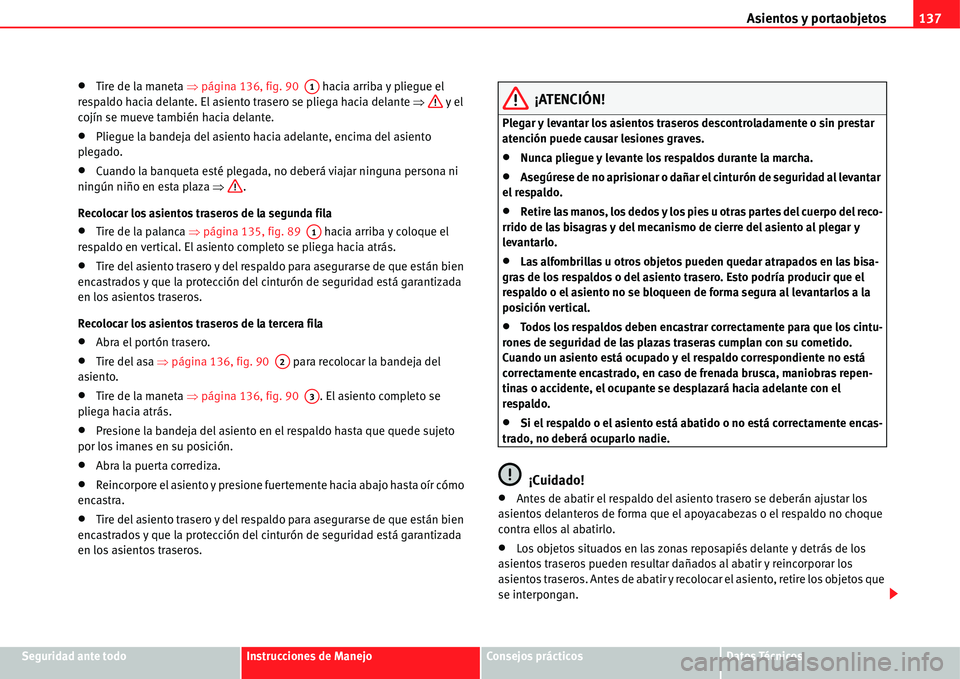 Seat Alhambra 2011  Manual del propietario (in Spanish) Asientos y portaobjetos137
Seguridad ante todoInstrucciones de ManejoConsejos prácticosDatos Técnicos
�xTire de la maneta �Ÿpágina 136, fig. 90   hacia arriba y pliegue el 
respaldo hacia delante.