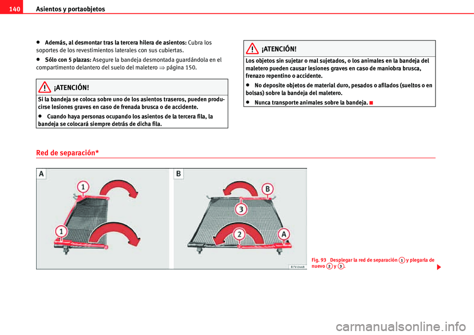 Seat Alhambra 2011  Manual del propietario (in Spanish) Asientos y portaobjetos 140
�xAdemás, al desmontar tras la tercera hilera de asientos: Cubra los 
soportes de los revestimientos laterales con sus cubiertas.
�xSólo con 5 plazas: Asegure la bandeja 