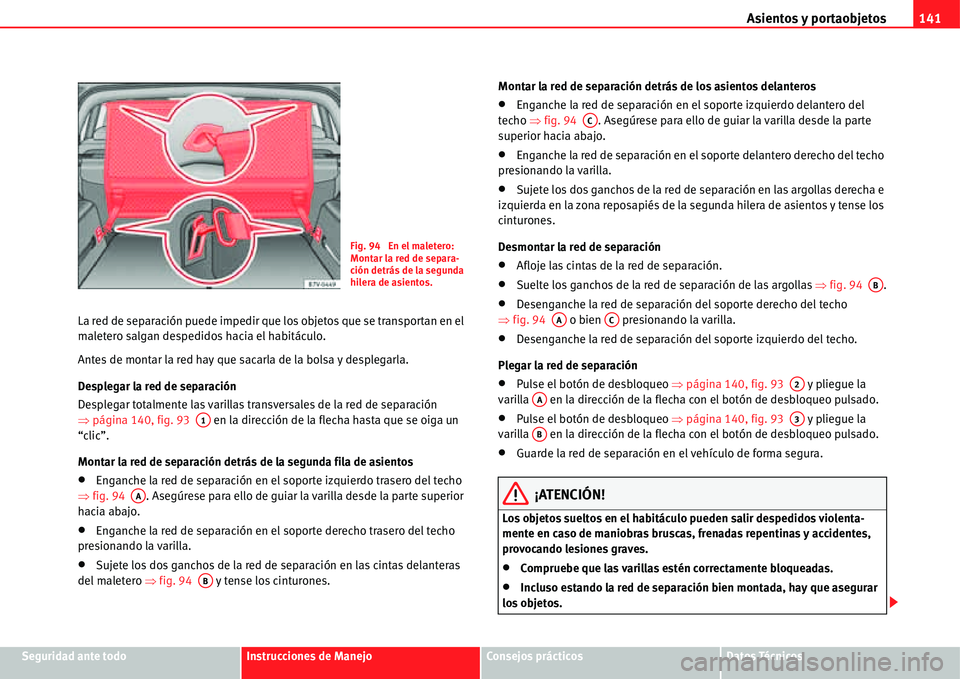 Seat Alhambra 2011  Manual del propietario (in Spanish) Asientos y portaobjetos141
Seguridad ante todoInstrucciones de ManejoConsejos prácticosDatos Técnicos La red de separación puede impedir que los objetos que se transportan en el 
maletero salgan de