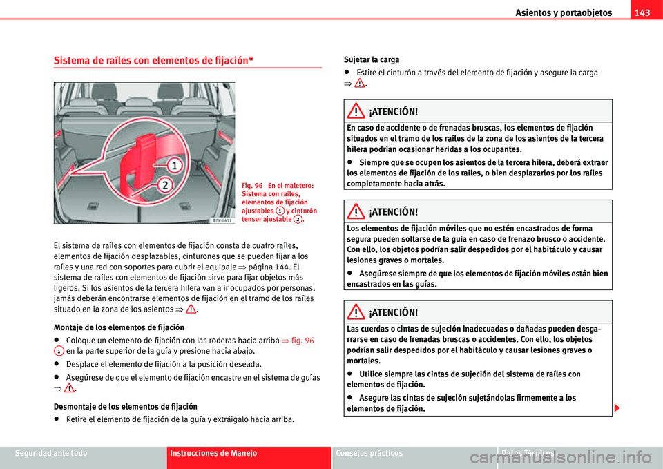 Seat Alhambra 2011  Manual del propietario (in Spanish) Asientos y portaobjetos143
Seguridad ante todoInstrucciones de ManejoConsejos prácticosDatos Técnicos
Sistema de raíles con elementos de fijación*
El sistema de raíles con elementos de fijación 