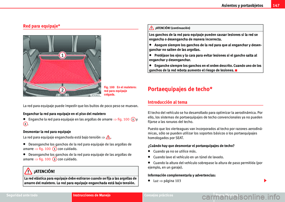 Seat Alhambra 2011  Manual del propietario (in Spanish) Asientos y portaobjetos147
Seguridad ante todoInstrucciones de ManejoConsejos prácticosDatos Técnicos
Red para equipaje*
La red para equipaje puede impedir que los bultos de poco peso se muevan.
Eng
