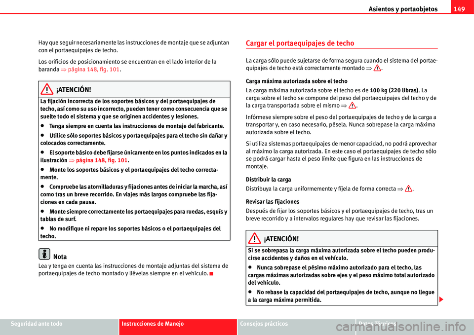 Seat Alhambra 2011 Manual del propietario (in Spanish) Asientos y portaobjetos149
Seguridad ante todoInstrucciones de ManejoConsejos prácticosDatos Técnicos Hay que seguir necesariamente las instrucciones de montaje que se adjuntan
con el portaequipaje Seat Alhambra 2011 Manual del propietario (in Spanish) Asientos y portaobjetos149
Seguridad ante todoInstrucciones de ManejoConsejos prácticosDatos Técnicos Hay que seguir necesariamente las instrucciones de montaje que se adjuntan
con el portaequipaje
