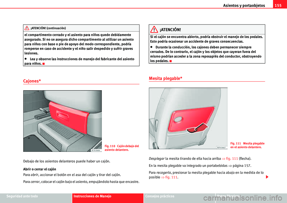 Seat Alhambra 2011  Manual del propietario (in Spanish) Asientos y portaobjetos155
Seguridad ante todoInstrucciones de ManejoConsejos prácticosDatos Técnicos el compartimento cerrado y el asiento para niños quede debidamente 
asegurado. Si no se asegura
