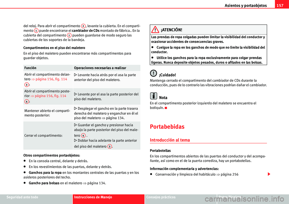 Seat Alhambra 2011  Manual del propietario (in Spanish) Asientos y portaobjetos157
Seguridad ante todoInstrucciones de ManejoConsejos prácticosDatos Técnicos del reloj. Para abrir el compartimento  , levante la cubierta. En el comparti-
mento   puede enc