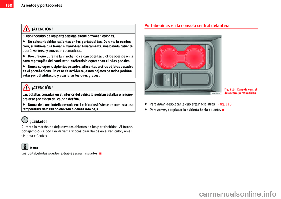 Seat Alhambra 2011  Manual del propietario (in Spanish) Asientos y portaobjetos 158
¡ATENCIÓN!
El uso indebido de los portabebidas puede provocar lesiones.
�xNo colocar bebidas calientes en los portabebidas. Durante la conduc-
ción, si hubiera que frena