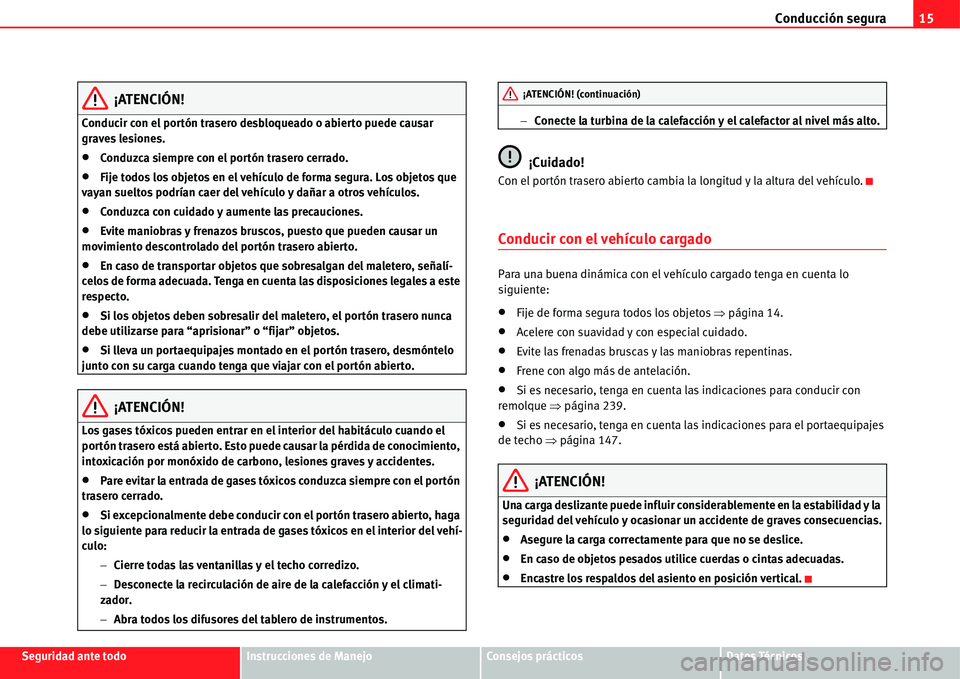 Seat Alhambra 2011  Manual del propietario (in Spanish) Conducción segura15
Seguridad ante todoInstrucciones de ManejoConsejos prácticosDatos Técnicos
¡ATENCIÓN!
Conducir con el portón trasero desbloqueado o abierto puede causar 
graves lesiones.
�xC