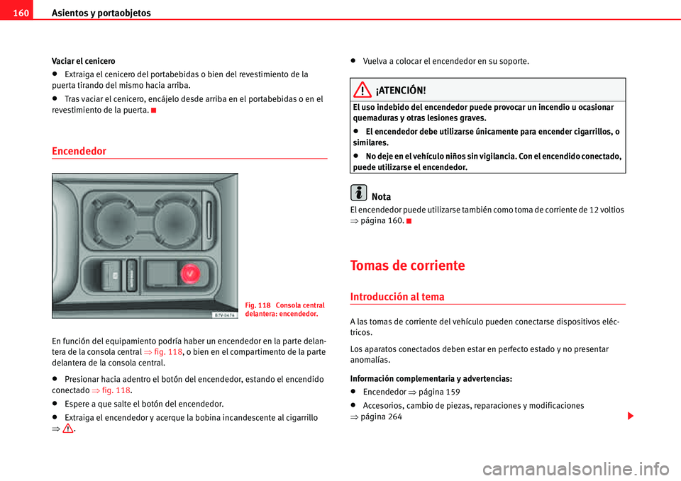 Seat Alhambra 2011  Manual del propietario (in Spanish) Asientos y portaobjetos 160
Vaciar el cenicero
�xExtraiga el cenicero del portabebidas o bien del revestimiento de la 
puerta tirando del mismo hacia arriba.
�xTras vaciar el cenicero, encájelo desde
