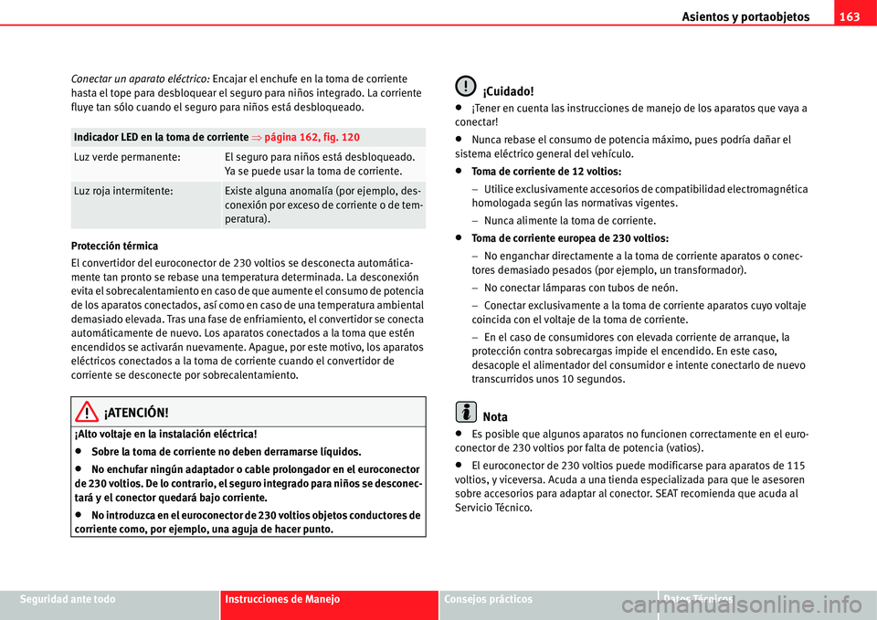 Seat Alhambra 2011  Manual del propietario (in Spanish) Asientos y portaobjetos163
Seguridad ante todoInstrucciones de ManejoConsejos prácticosDatos Técnicos Conectar un aparato eléctrico: Encajar el enchufe en la toma de corriente 
hasta el tope para d