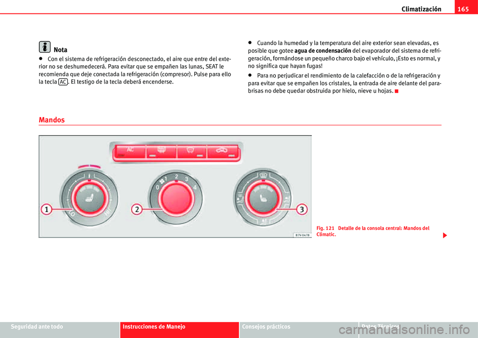 Seat Alhambra 2011  Manual del propietario (in Spanish) Climatización165
Seguridad ante todoInstrucciones de ManejoConsejos prácticosDatos Técnicos
Nota
�xCon el sistema de refrigeración desconectado, el aire que entre del exte-
rior no se deshumedecer