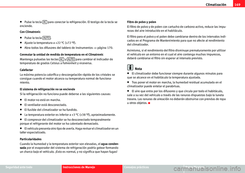 Seat Alhambra 2011  Manual del propietario (in Spanish) Climatización169
Seguridad ante todoInstrucciones de ManejoConsejos prácticosDatos Técnicos
�xPulse la tecla   para conectar la refrigeración. El testigo de la tecla se 
enciende.
Con Climatronic
