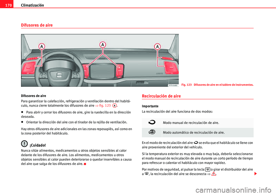 Seat Alhambra 2011  Manual del propietario (in Spanish) Climatización 170
Difusores de aire
Difusores de aire
Para garantizar la calefacción, refrigeración y ventilación dentro del habitá-
culo, nunca cierre totalmente los difusores de aire �Ÿfig. 12