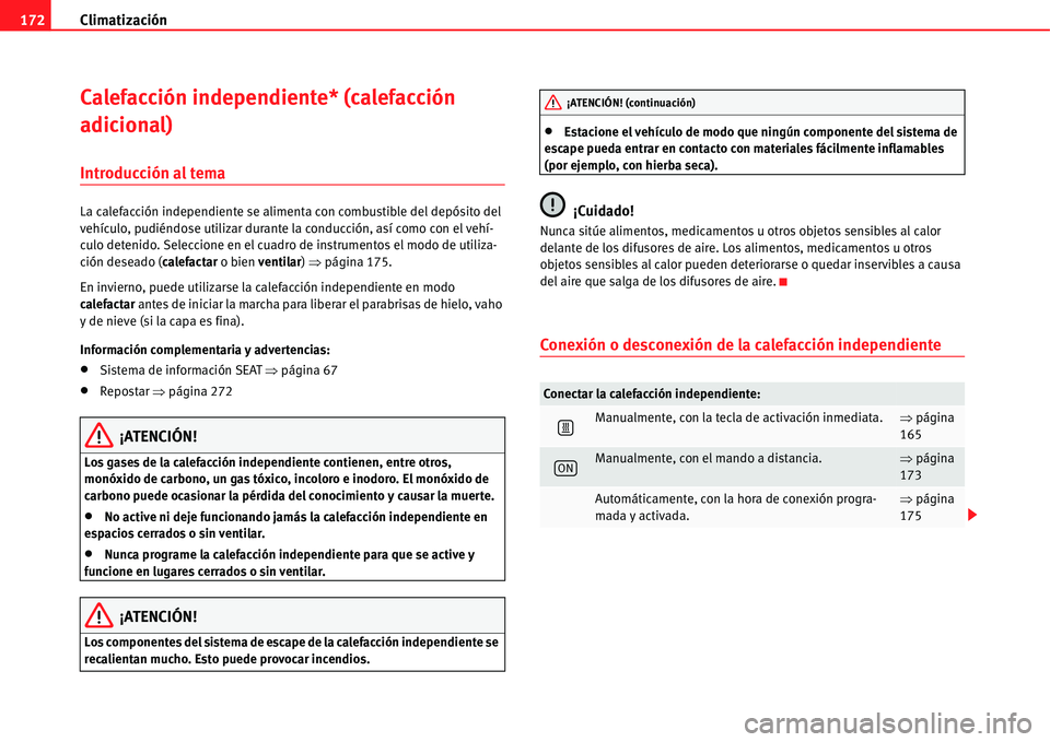 Seat Alhambra 2011  Manual del propietario (in Spanish) Climatización 172
Calefacción independiente* (calefacción 
adicional)
Introducción al tema
La calefacción independiente se alimenta con combustible del depósito del 
vehículo, pudiéndose utili