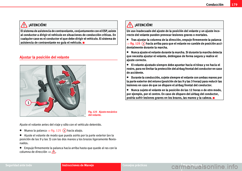 Seat Alhambra 2011  Manual del propietario (in Spanish) Conducción179
Seguridad ante todoInstrucciones de ManejoConsejos prácticosDatos Técnicos
¡ATENCIÓN!
El sistema de asistencia de contravolante, conjuntamente con el ESP, asiste 
al conductor a dir
