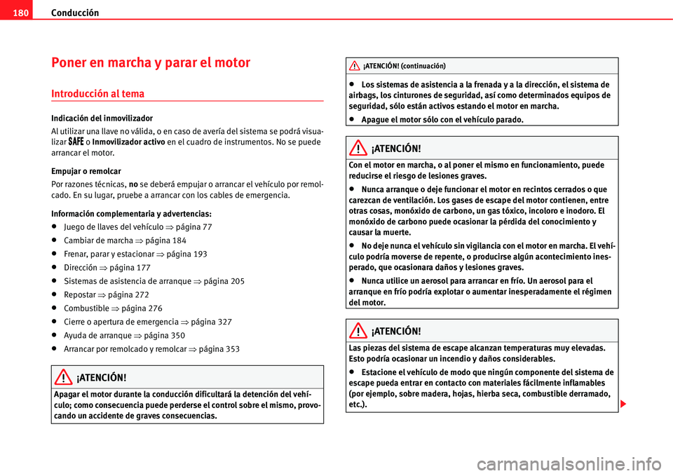 Seat Alhambra 2011  Manual del propietario (in Spanish) Conducción 180
Poner en marcha y parar el motor
Introducción al tema
Indicación del inmovilizador
Al utilizar una llave no válida, o en caso de avería del sistema se podrá visua-
lizar 
�3�!�&�%