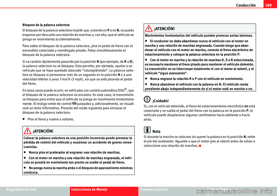 Seat Alhambra 2011 Manual del propietario (in Spanish) Conducción189
Seguridad ante todoInstrucciones de ManejoConsejos prácticosDatos Técnicos Bloqueo de la palanca selectora
El bloqueo de la palanca selectora impide que, estando en P o en N, se pueda Seat Alhambra 2011 Manual del propietario (in Spanish) Conducción189
Seguridad ante todoInstrucciones de ManejoConsejos prácticosDatos Técnicos Bloqueo de la palanca selectora
El bloqueo de la palanca selectora impide que, estando en P o en N, se pueda