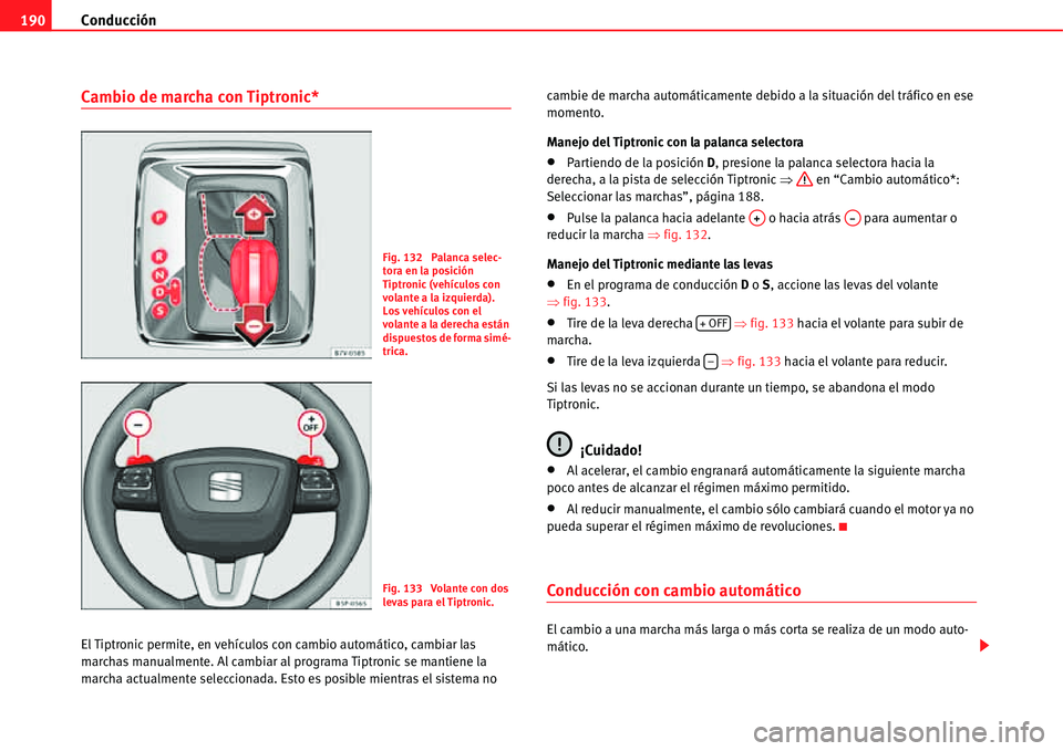 Seat Alhambra 2011 Manual del propietario (in Spanish) Conducción 190
Cambio de marcha con Tiptronic*
El Tiptronic permite, en vehículos con cambio automático, cambiar las
marchas manualmente. Al cambiar al programa Tiptronic se mantiene la
marcha ac Seat Alhambra 2011 Manual del propietario (in Spanish) Conducción 190
Cambio de marcha con Tiptronic*
El Tiptronic permite, en vehículos con cambio automático, cambiar las
marchas manualmente. Al cambiar al programa Tiptronic se mantiene la
marcha ac