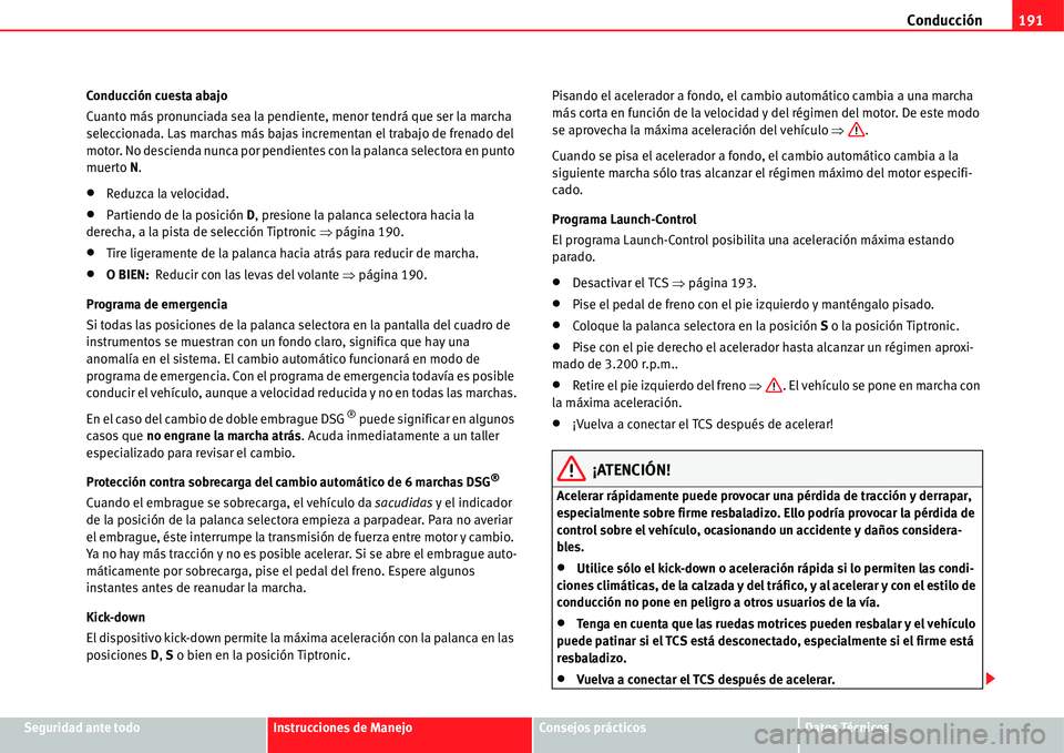 Seat Alhambra 2011 Manual del propietario (in Spanish) Conducción191
Seguridad ante todoInstrucciones de ManejoConsejos prácticosDatos Técnicos Conducción cuesta abajo
Cuanto más pronunciada sea la pendiente, menor tendrá que ser la marcha
seleccio Seat Alhambra 2011 Manual del propietario (in Spanish) Conducción191
Seguridad ante todoInstrucciones de ManejoConsejos prácticosDatos Técnicos Conducción cuesta abajo
Cuanto más pronunciada sea la pendiente, menor tendrá que ser la marcha
seleccio