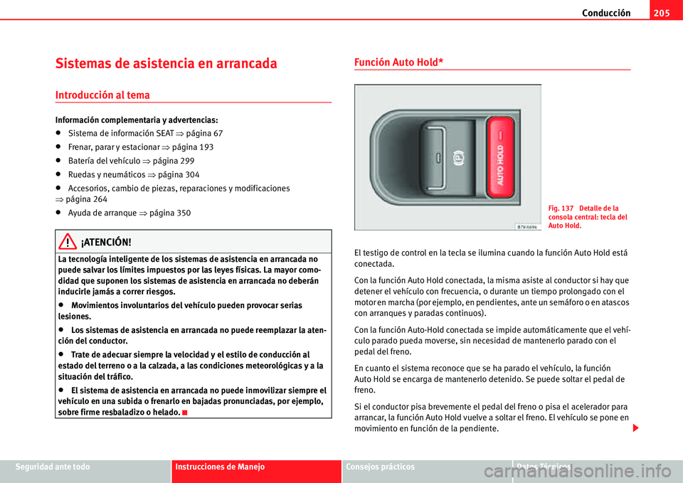 Seat Alhambra 2011  Manual del propietario (in Spanish) Conducción205
Seguridad ante todoInstrucciones de ManejoConsejos prácticosDatos Técnicos
Sistemas de asistencia en arrancada
Introducción al tema
Información complementaria y advertencias:
�xSist
