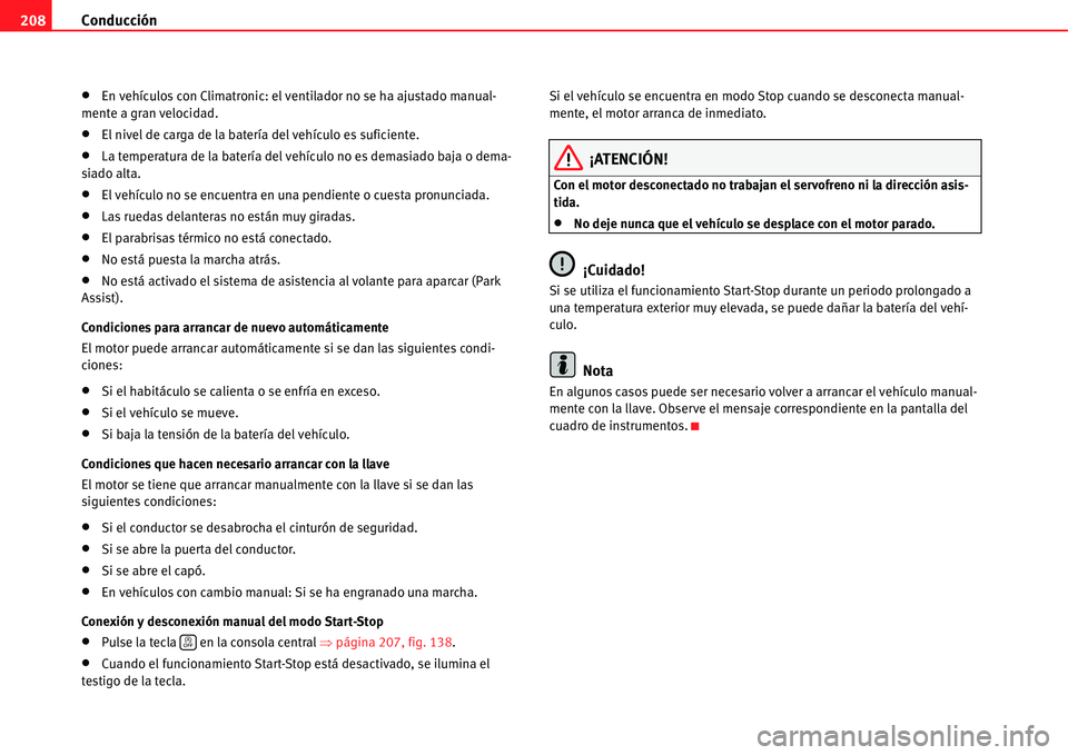 Seat Alhambra 2011  Manual del propietario (in Spanish) Conducción 208
�xEn vehículos con Climatronic: el ventilador no se ha ajustado manual-
mente a gran velocidad.
�xEl nivel de carga de la batería del vehículo es suficiente.
�xLa temperatura de la 