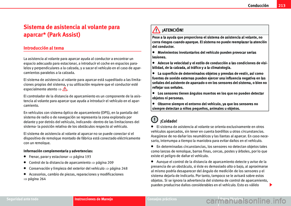 Seat Alhambra 2011 Manual del propietario (in Spanish) Conducción213
Seguridad ante todoInstrucciones de ManejoConsejos prácticosDatos Técnicos
Sistema de asistencia al volante para
aparcar* (Park Assist)
Introducción al tema
La asistencia al volante Seat Alhambra 2011 Manual del propietario (in Spanish) Conducción213
Seguridad ante todoInstrucciones de ManejoConsejos prácticosDatos Técnicos
Sistema de asistencia al volante para
aparcar* (Park Assist)
Introducción al tema
La asistencia al volante