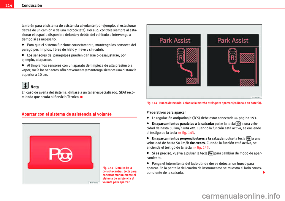 Seat Alhambra 2011 Manual del propietario (in Spanish) Conducción 214
también para el sistema de asistencia al volante (por ejemplo, al estacionar
detrás de un camión o de una motocicleta). Por ello, controle siempre al esta-
cionar el espacio dispon Seat Alhambra 2011 Manual del propietario (in Spanish) Conducción 214
también para el sistema de asistencia al volante (por ejemplo, al estacionar
detrás de un camión o de una motocicleta). Por ello, controle siempre al esta-
cionar el espacio dispon