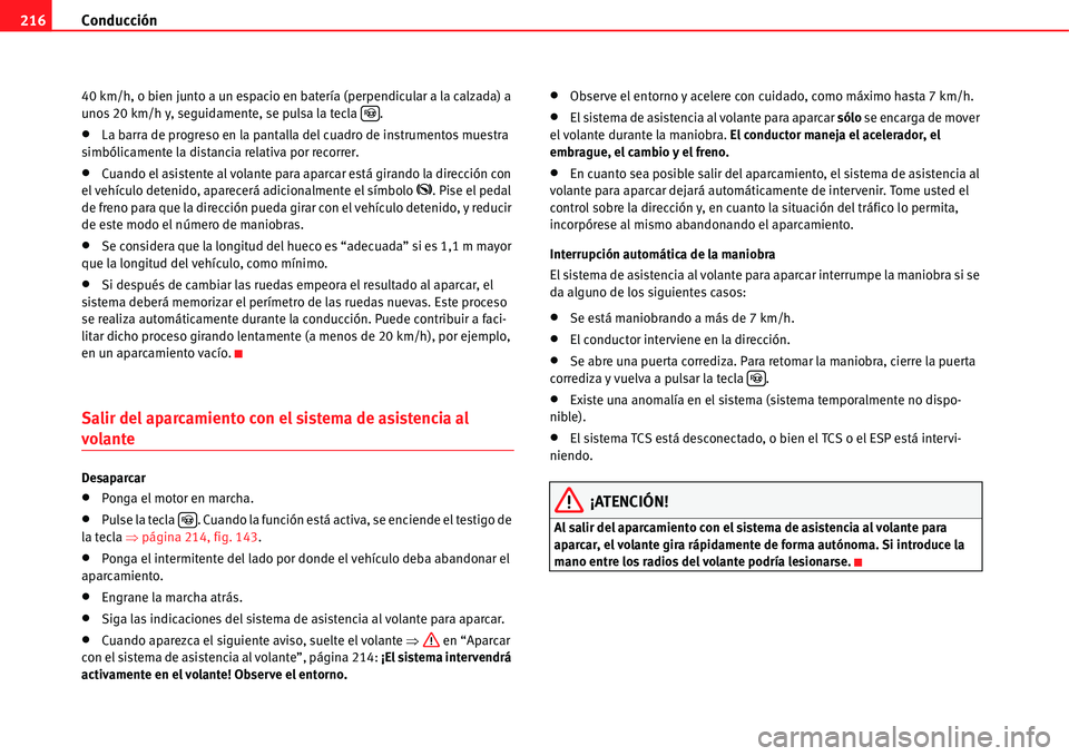 Seat Alhambra 2011  Manual del propietario (in Spanish) Conducción 216
40 km/h, o bien junto a un espacio en batería (perpendicular a la calzada) a 
unos 20 km/h y, seguidamente, se pulsa la tecla  .
�xLa barra de progreso en la pantalla del cuadro de in
