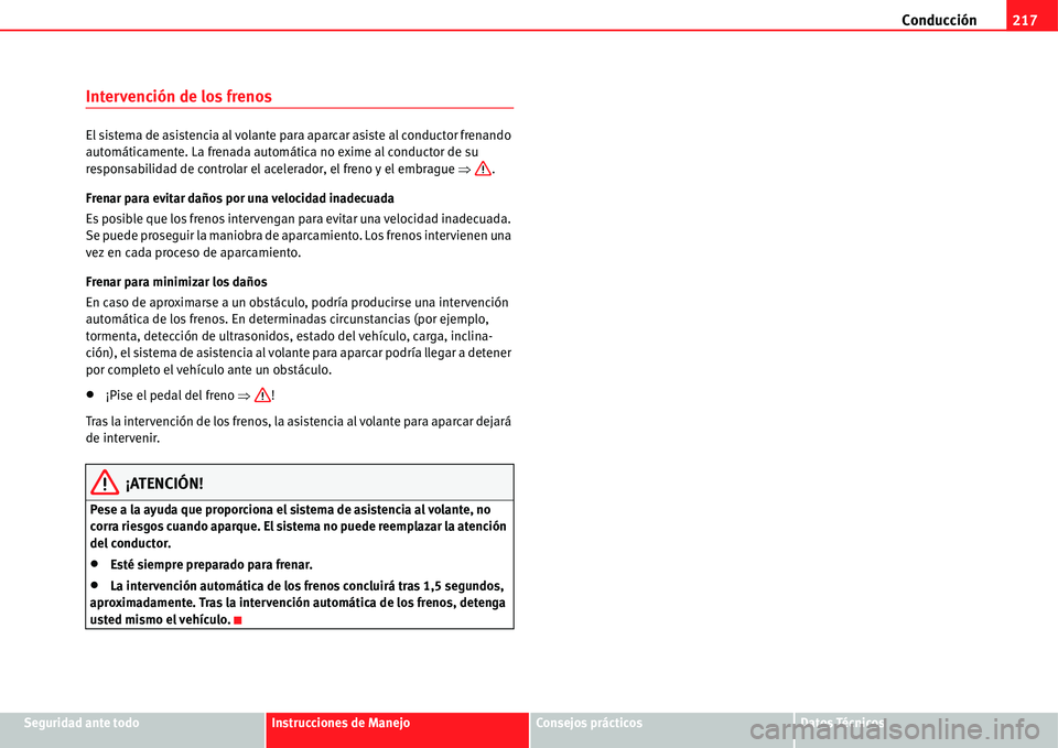 Seat Alhambra 2011  Manual del propietario (in Spanish) Conducción217
Seguridad ante todoInstrucciones de ManejoConsejos prácticosDatos Técnicos
Intervención de los frenos
El sistema de asistencia al volante para aparcar asiste al conductor frenando 
a