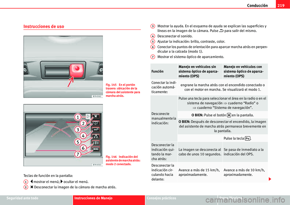 Seat Alhambra 2011  Manual del propietario (in Spanish) Conducción219
Seguridad ante todoInstrucciones de ManejoConsejos prácticosDatos Técnicos
Instrucciones de uso
Teclas de función en la pantalla:
�y mostrar el menú; �… ocultar el menú.
�O Desco
