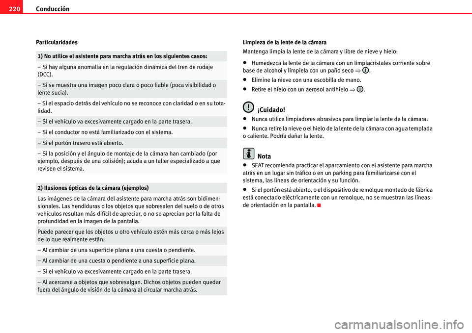 Seat Alhambra 2011  Manual del propietario (in Spanish) Conducción 220
Particularidades Limpieza de la lente de la cámara
Mantenga limpia la lente de la cámara y libre de nieve y hielo:
�xHumedezca la lente de la cámara con un limpiacristales corriente
