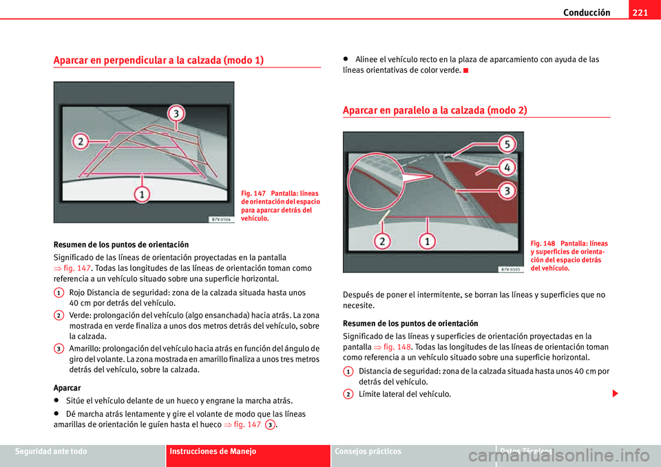 Seat Alhambra 2011  Manual del propietario (in Spanish) Conducción221
Seguridad ante todoInstrucciones de ManejoConsejos prácticosDatos Técnicos
Aparcar en perpendicular a la calzada (modo 1)
Resumen de los puntos de orientación
Significado de las lín